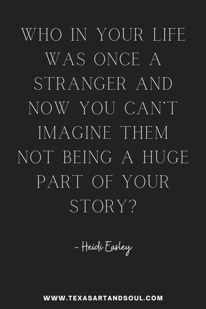 Who in your life was once a stranger and now you can’t imagine them not being a huge part of your story? Text with black background